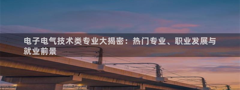 凯发最新官方app下载：电子电气技术类专业大揭密：
