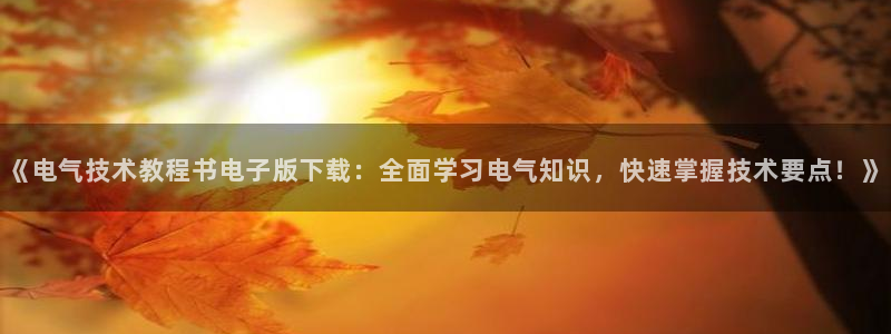 凯发国际网站首页：《电气技术教程书电子版下载：全面